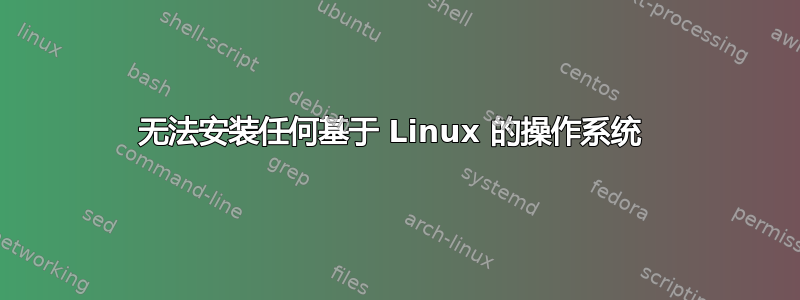 无法安装任何基于 Linux 的操作系统 