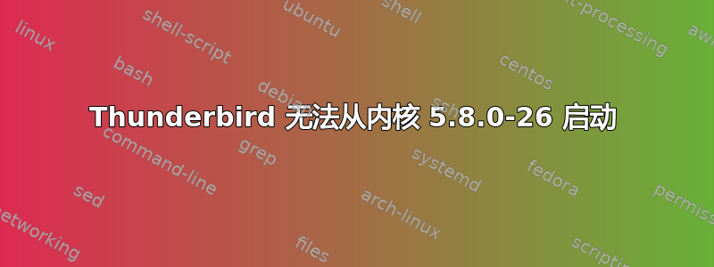 Thunderbird 无法从内核 5.8.0-26 启动