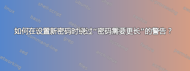 如何在设置新密码时绕过“密码需要更长”的警告？