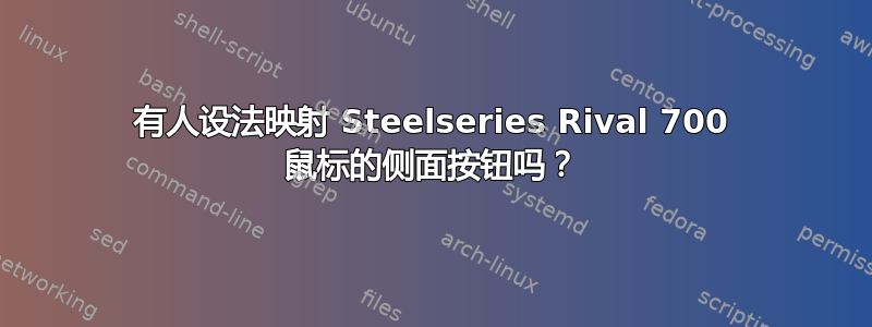 有人设法映射 Steelseries Rival 700 鼠标的侧面按钮吗？