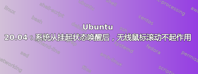 Ubuntu 20.04：系统从挂起状态唤醒后，无线鼠标滚动不起作用