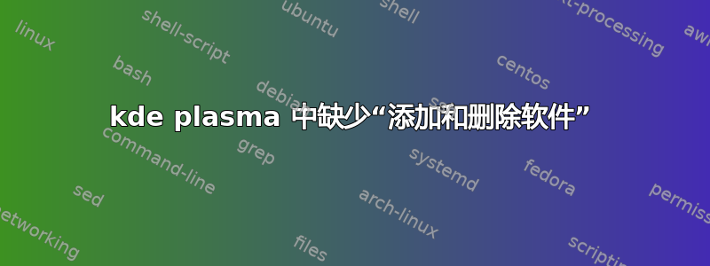 kde plasma 中缺少“添加和删除软件”