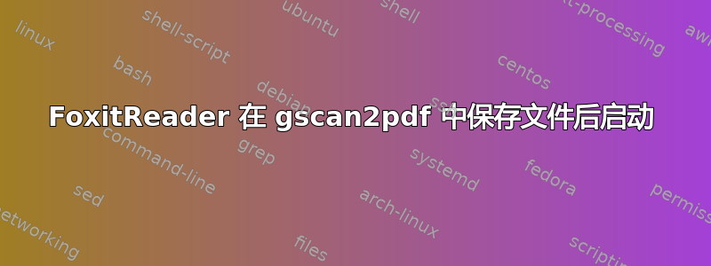 FoxitReader 在 gscan2pdf 中保存文件后启动