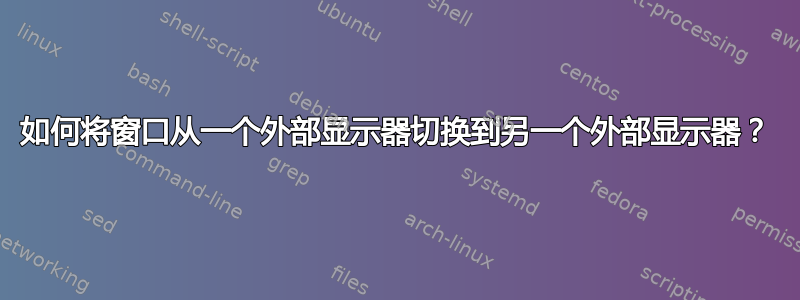 如何将窗口从一个外部显示器切换到另一个外部显示器？