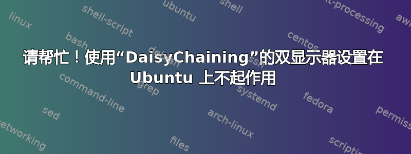 请帮忙！使用“DaisyChaining”的双显示器设置在 Ubuntu 上不起作用