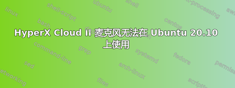 HyperX Cloud II 麦克风无法在 Ubuntu 20.10 上使用