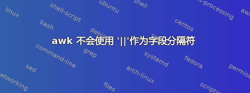 awk 不会使用 '||'作为字段分隔符