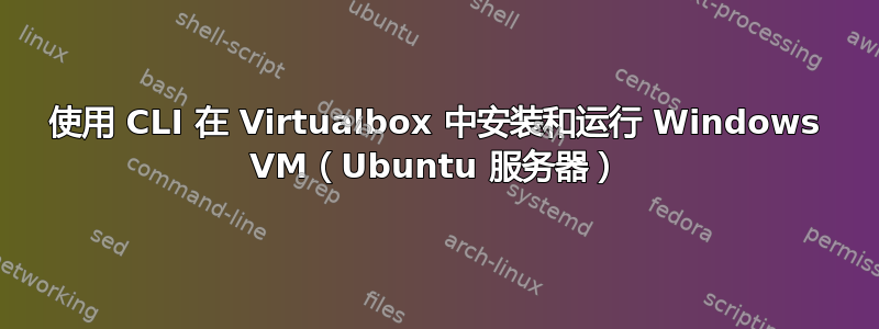 使用 CLI 在 Virtualbox 中安装和运行 Windows VM（Ubuntu 服务器）