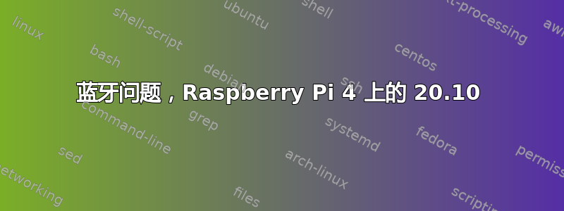 蓝牙问题，Raspberry Pi 4 上的 20.10