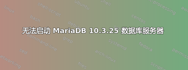 无法启动 MariaDB 10.3.25 数据库服务器