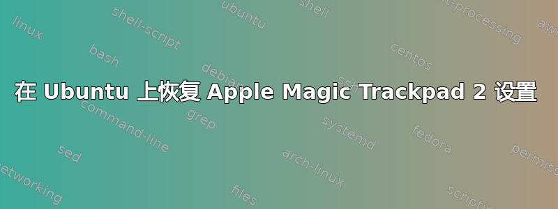 在 Ubuntu 上恢复 Apple Magic Trackpad 2 设置