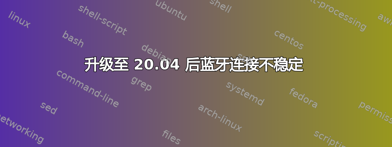 升级至 20.04 后蓝牙连接不稳定