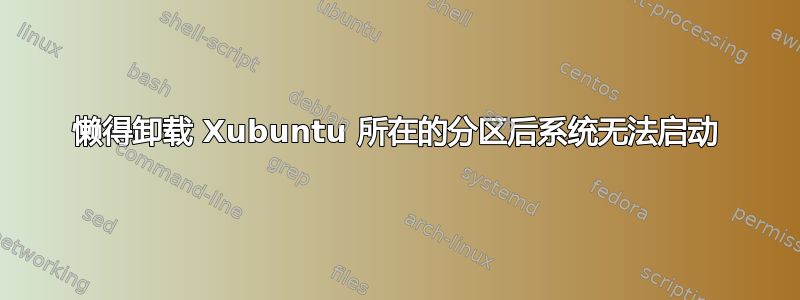 懒得卸载 Xubuntu 所在的分区后系统无法启动