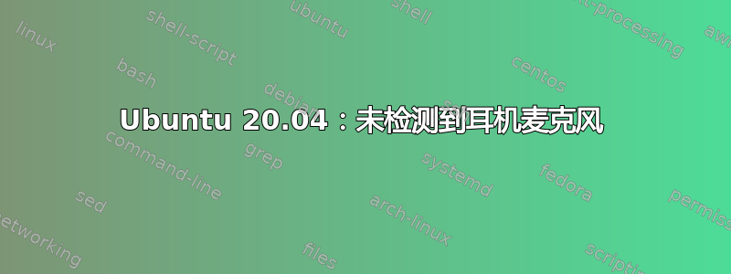 Ubuntu 20.04：未检测到耳机麦克风