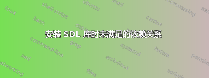 安装 SDL 库时未满足的依赖关系