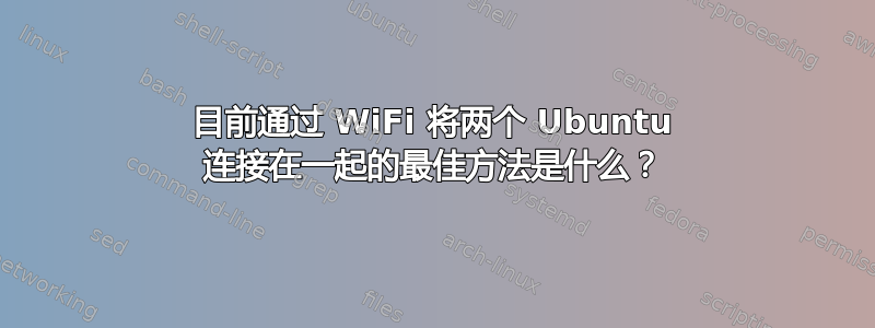 目前通过 WiFi 将两个 Ubuntu 连接在一起的最佳方法是什么？