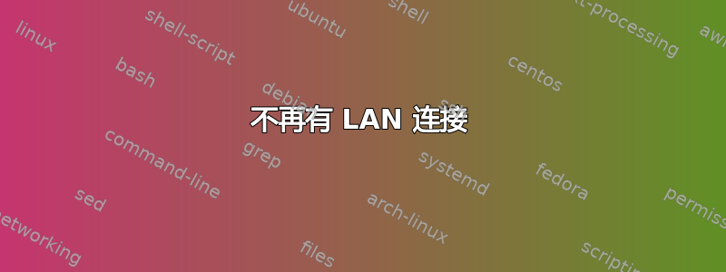 不再有 LAN 连接