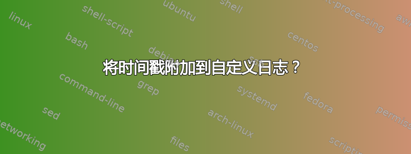 将时间戳附加到自定义日志？