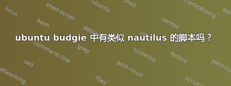 ubuntu budgie 中有类似 nautilus 的脚本吗？