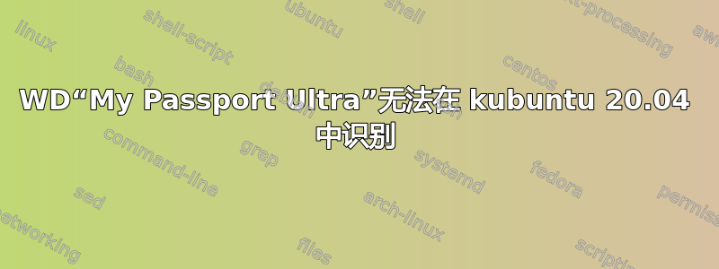 WD“My Passport Ultra”无法在 kubuntu 20.04 中识别