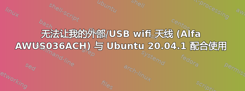 无法让我的外部/USB wifi 天线 (Alfa AWUS036ACH) 与 Ubuntu 20.04.1 配合使用