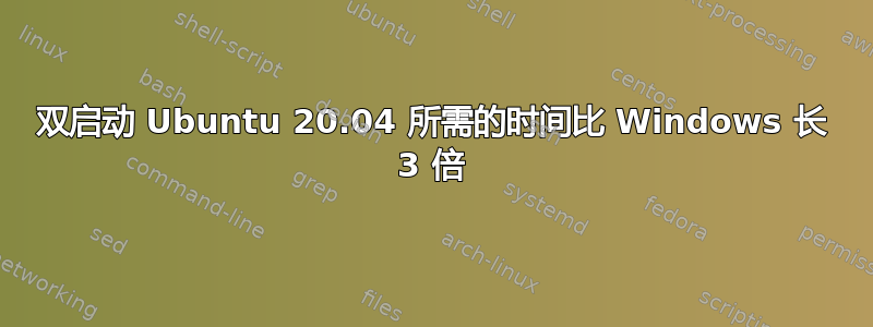 双启动 Ubuntu 20.04 所需的时间比 Windows 长 3 倍