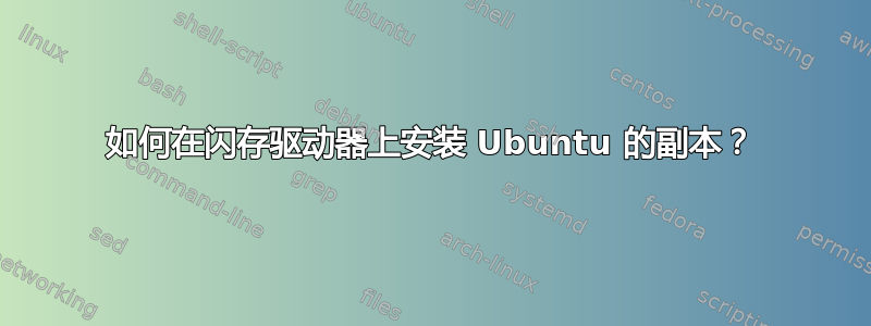 如何在闪存驱动器上安装 Ubuntu 的副本？