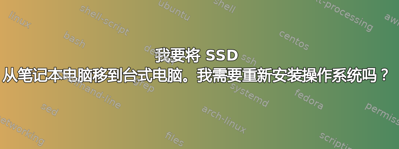 我要将 SSD 从笔记本电脑移到台式电脑。我需要重新安装操作系统吗？