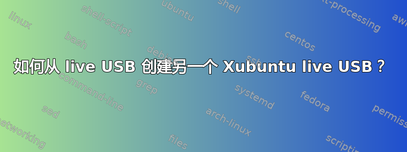 如何从 live USB 创建另一个 Xubuntu live USB？