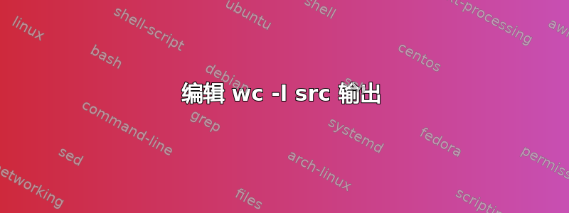 编辑 wc -l src 输出