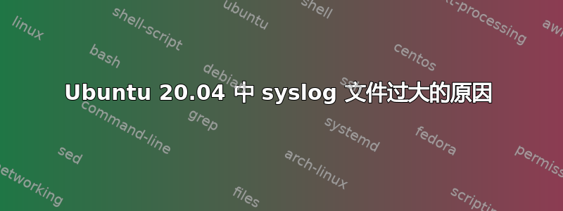 Ubuntu 20.04 中 syslog 文件过大的原因