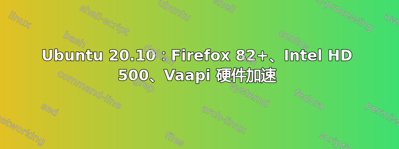 Ubuntu 20.10：Firefox 82+、Intel HD 500、Vaapi 硬件加速