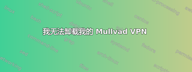 我无法卸载我的 Mullvad VPN