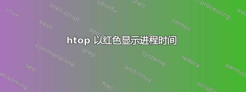 htop 以红色显示进程时间