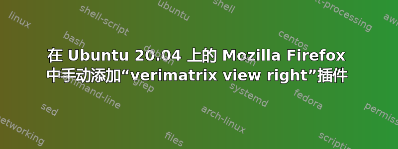 在 Ubuntu 20.04 上的 Mozilla Firefox 中手动添加“verimatrix view right”插件