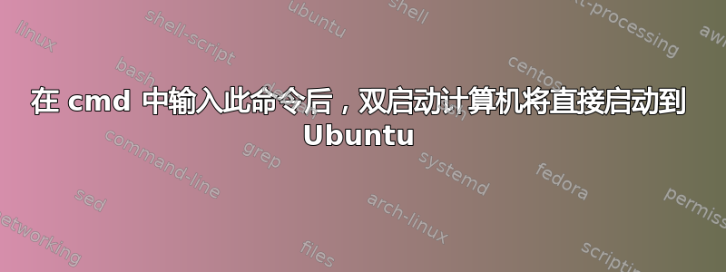 在 cmd 中输入此命令后，双启动计算机将直接启动到 Ubuntu