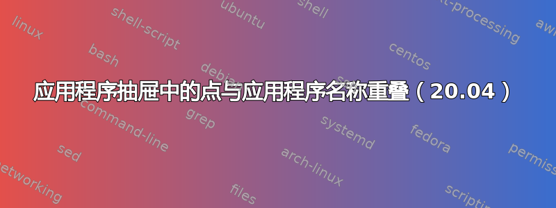 应用程序抽屉中的点与应用程序名称重叠（20.04）