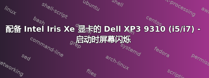 配备 Intel Iris Xe 显卡的 Dell XP3 9310 (i5/i7) - 启动时屏幕闪烁