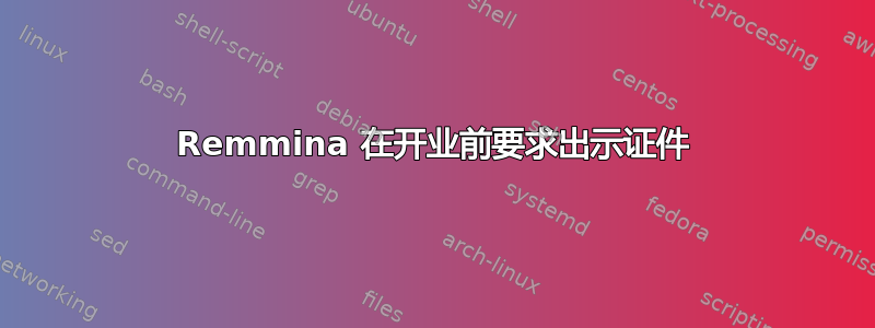 Remmina 在开业前要求出示证件