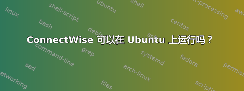 ConnectWise 可以在 Ubuntu 上运行吗？