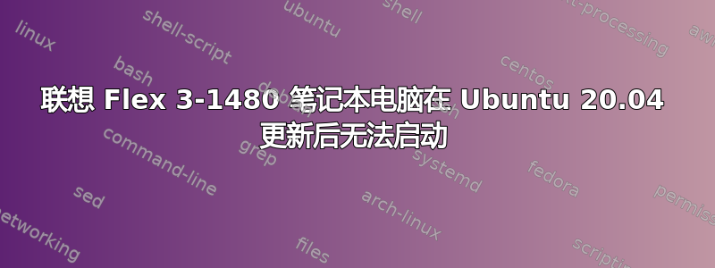 联想 Flex 3-1480 笔记本电脑在 Ubuntu 20.04 更新后无法启动