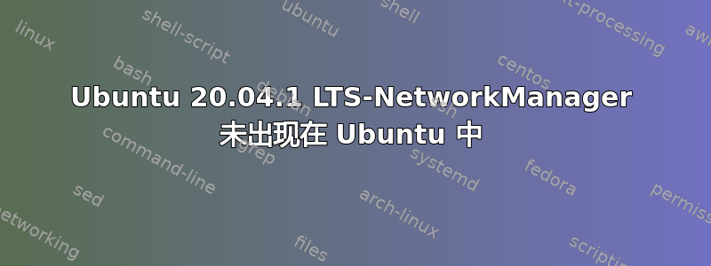 Ubuntu 20.04.1 LTS-NetworkManager 未出现在 Ubuntu 中