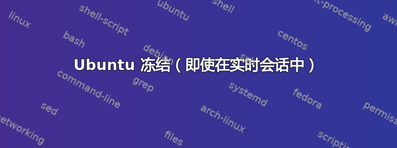 Ubuntu 冻结（即使在实时会话中）