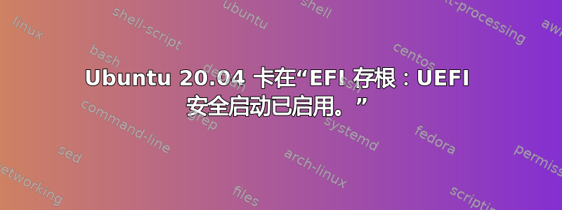 Ubuntu 20.04 卡在“EFI 存根：UEFI 安全启动已启用。”