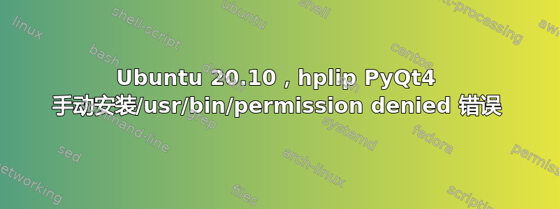 Ubuntu 20.10，hplip PyQt4 手动安装/usr/bin/permission denied 错误