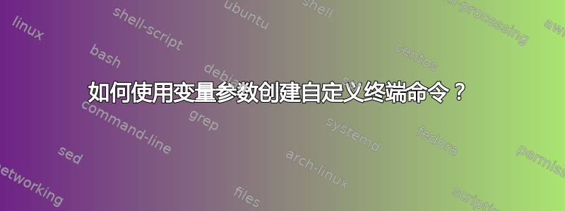 如何使用变量参数创建自定义终端命令？