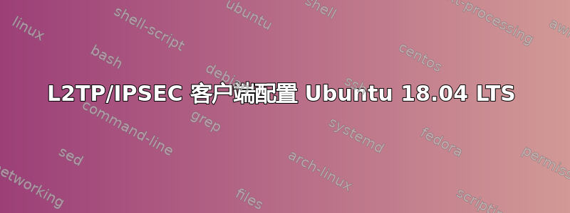 L2TP/IPSEC 客户端配置 Ubuntu 18.04 LTS