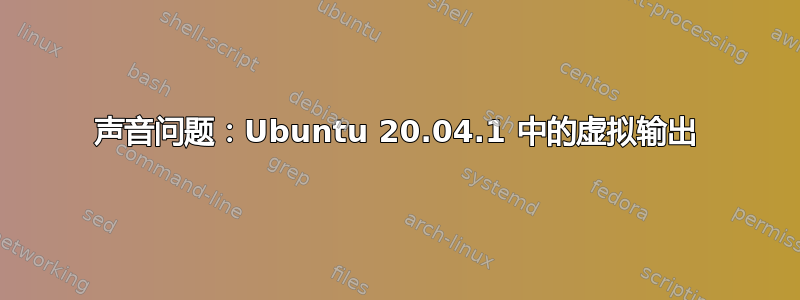 声音问题：Ubuntu 20.04.1 中的虚拟输出