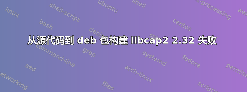 从源代码到 deb 包构建 libcap2 2.32 失败