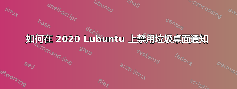 如何在 2020 Lubuntu 上禁用垃圾桌面通知